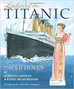 Ladies of the Titanic Paper Dolls: 6 Ladies and 21 Authentic Costumes Ladies of the Titanic Paper Dolls: 6 Ladies and 21 Authentic Costumes