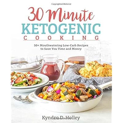 30 Minute Ketogenic Cooking: 50+ Mouthwatering Low-Carb Recipes to Save You Time and Money