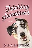 Fetching Sweetness: A Novel for Dog Lovers (Love Unleashed Book 2)
