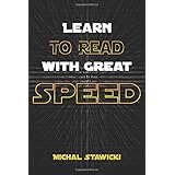Learn to Read with Great Speed: How to Take Your Reading Skills to the Next Level and Beyond in only 10 Minutes a Day (How to Change Your Life in 10 Minutes a Day) (Volume 3)