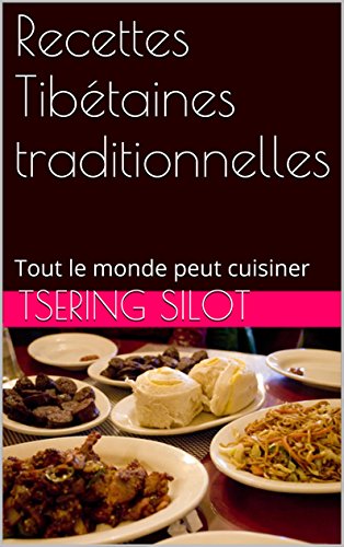Recettes Tibétaines traditionnelles: Tout le monde peut cuisiner (French Edition) by Tsering SILOT