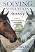 Solving Separation Anxiety: Over 77 Savvy Solutions for Herd-Bound Behavior by Kathy Baar