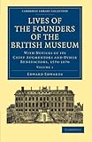 Image de Lives of the Founders of the British Museum: With Notices of its Chief Augmentors and Other Benefactors, 1570-1870 (Cambridge Library Collection - His