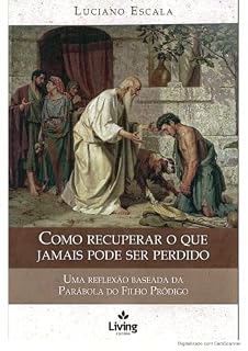 Livro Com recuperar o que jamais pode ser perdido: Uma reflexão baseada na Parábola do Filho Pródigo