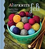 AlterKnits Felt: Imaginative Projects for Knitting & Felting by Leigh Radford, John Mulligan