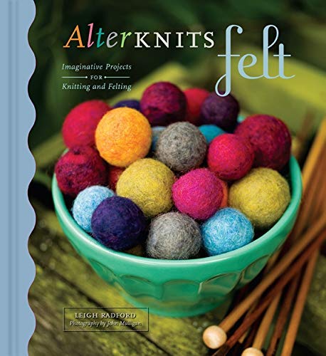 AlterKnits Felt: Imaginative Projects for Knitting & Felting by Leigh Radford