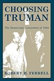 Front cover for the book Choosing Truman: The Democratic Convention of 1944 by Robert H. Ferrell