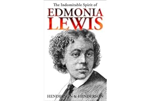 The Indomitable Spirit of Edmonia Lewis. A Narrative Biography.
