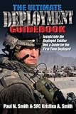 The Ultimate Deployment Guidebook: Insight into the Deployed Soldier and a Guide for the First-Time Deployed by Paul Smith, Kristina Smith