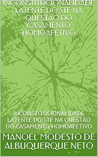 Livro INCONSTITUCIONALIDADE LATENTE DO STF NA QUESTÃO DO CASAMENTO HOMOAFETIVO: INCONSTITUCIONALIDADE LATENTE DO STF NA QUESTÃO DO CASAMENTO HOMOAFETIVO