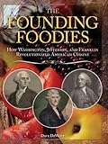The Founding Foodies: How Washington, Jefferson, and Franklin Revolutionized American Cuisine by Dave DeWitt