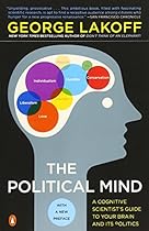 The Political Mind: A Cognitive Scientist's Guide to Your Brain and Its Politics