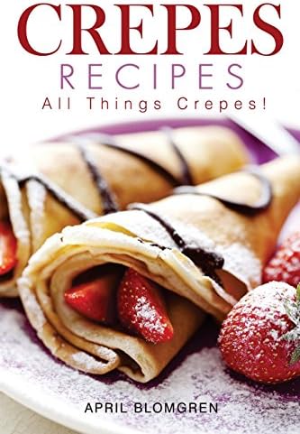 Crepes Recipes: All Things Crepes!