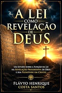 Livro A LEI Como Revelação de Deus: Um Estudo sobre a Função da Lei na Revelação Progressiva de Deus e sua Plenitude em Cristo (Teologia e Cristrocentrismo Livro 1)