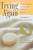 Trying Again: A Guide to Pregnancy After Miscarriage, Stillbirth, and Infant Loss