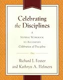 Celebrating the Disciplines: A Workbook Journal to Accompany Celebration of Discipline by Richard J. Foster