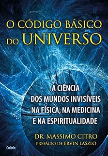 O código básico do universo: A ciência dos mundos invisíveis na física, na medicina e na espiritualidade