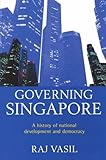 Governing Singapore : A History of National Development and Democracy, Vasil, Raj, 1865082112