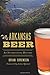 Arkansas Beer: An Intoxicating History (American Palate) by Brian Sorensen, James Spencer