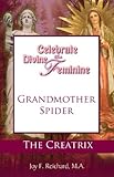 Grandmother Spider: The Creatrix (Celebrate the Divine Feminine; Reclaim Your Power with Ancient Goddess Wisdom)