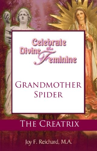 Grandmother Spider: The Creatrix (Celebrate the Divine Feminine; Reclaim Your Power with Ancient Goddess Wisdom)
