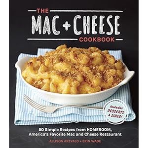 The Mac + Cheese Cookbook: 50 Simple Recipes from Homeroom, America’s Favorite Mac and Cheese Restaurant