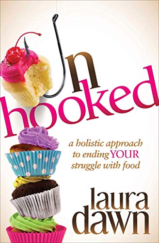 Unhooked: A Holistic Approach to Ending Your Struggle with Food by Laura Dawn