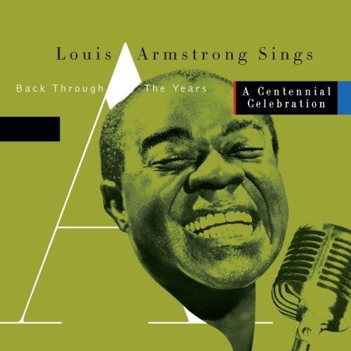 Louis Armstrong - Louis Armstrong Sings Back Through The Years: A Centennial Celebration By Louis Armstrong (2000-03-21) - Zortam Music