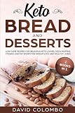 Keto Bread and Desserts: Low Carb Recipes for Delicious Keto Loaves, Pizza, Muffins, Cookies and Fat by