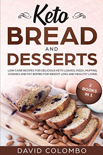 Keto Bread and Desserts: Low Carb Recipes for Delicious Keto Loaves, Pizza, Muffins, Cookies and Fat by David Colombo