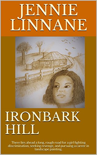IRONBARK HILL: There lies ahead a long, rough road for a girl fighting discrimination, seeking revenge, and pursuing a career in landscape painting. by [Linnane, Jennie]