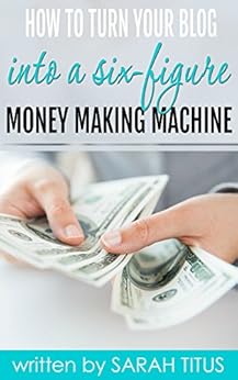 Amazon Com How To Turn Your Blog Into A Six Figure Money