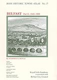 Irish Historic Towns Atlas No. 17: Belfast, Part II, 1840-1900 (Pt. 2) by 