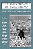 Top Trainers Talk about Starting a Sheepdog: Training a Border Collie on Sheep and Other Livestock by 