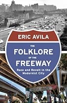 The Folklore of the Freeway: Race and Revolt in the Modernist City (A Quadrant Book)