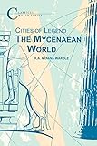 Cities of Legend: The Mycenaean World (Classical World Series) by 