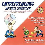 La Modélisation Des Facteurs de Succès Tome I: Entrepreneurs Nouvelle Génération: Vivez Vos Rêves Et Créez Un Monde Meilleur Par Votre Entreprise (French Edition) by Robert Brian Dilts, Antonio Meza
