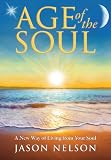 Age of the Soul: A New Way of Living from Your Soul by Jason Nelson, Melissa Lilly