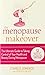 The Menopause Makeover: The Ultimate Guide to Taking Control of Your Health and Beauty During Menopause