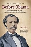Before Obama: A Reappraisal of Black Reconstruction Era Politicians [2 volumes] by 
