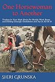 One Horsewoman To Another: Trading In Your High Heels For Muddy Work Boots and Finding Courage, Conf by 