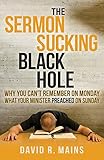 The Sermon Sucking Black Hole: Why You Can't Remember on Monday What Your Minister Preached on Sunda by David R. Mains