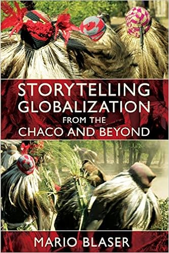 Storytelling Globalization From The Chaco And Beyond New Ecologies For The Twenty First Century Blaser Mario 9780822345459 Amazon Com Books