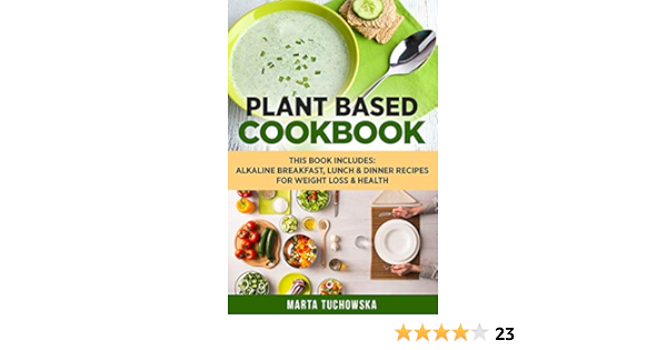 Plant Based Cookbook Alkaline Breakfast Lunch Dinner Recipes For Weight Loss Health Nutrition Weight Loss Plant Based Diet Tuchowska Marta 9781537753447 Amazon Com Books