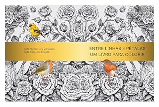 Livro Entre Linhas e Pétalas: Um Livro para Colorir: Cada flor tem uma mensagem, cada traço uma emoção.