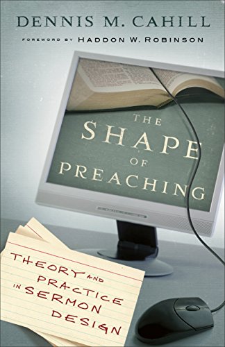 The Shape of Preaching: Theory and Practice in Sermon Design by Dennis M. Cahill