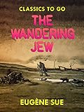 The Wandering Jew (Classics To Go) by Eugène Sue