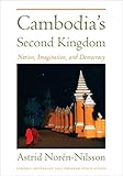 Astrid Noren-Nilsson, "Cambodia's Second Kingdom: Nation, Imagination, and Democracy (Cornell Southeast Asia Program, 2016)