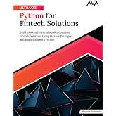 Ultimate Python for Fintech Solutions: Build Modern Financial Applications and Fintech Solutions Using Finance Packages and Blockchain with Python (English Edition)