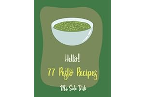 Hello! 77 Pesto Recipes: Best Pesto Cookbook Ever For Beginners [Basil Cookbook, Sun Dried Food, Tomato Sauce Cookbook, Pesto Recipe, Homemade Pasta Sauce Cookbook, Creamed Spinach Recipe] [Book 1]